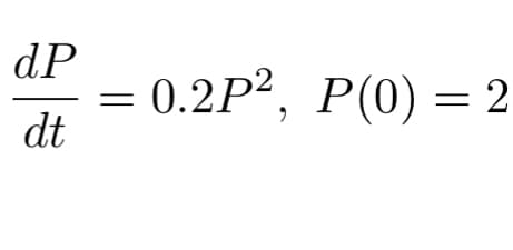 dP
0.2P², P(0) = 2
dt

