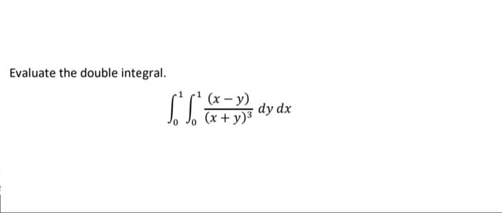 Evaluate the double integral.
(x – y)
dy dx
(x + y)3
