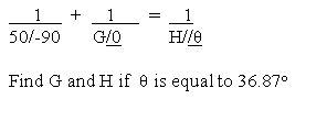 1
1
1
H//e
+
50/-90
G/0
Find G and H if e is equalto 36.87°
