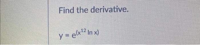 Find the derivative.
y = e(x¹2 In x)