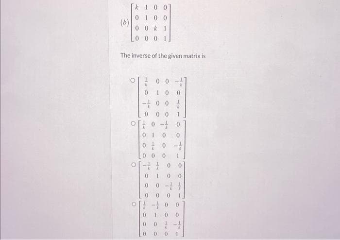 (b)
10 07
k
0 100
00k 1
0001
The inverse of the given matrix is
00
10
-00
k
0
00
0-1/
01
0
0 0 -
1
0
077-
0
Y
001
0 0
0
0
1
0
0 - 1
0
T
k
0
0 0
0
0
0
-10 0
1
0
7-10