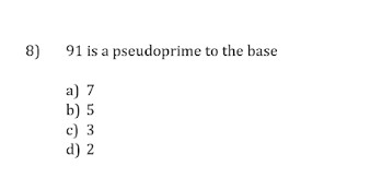 8)
91 is a pseudoprime to the base
a) 7
b) 5
c) 3
d) 2

