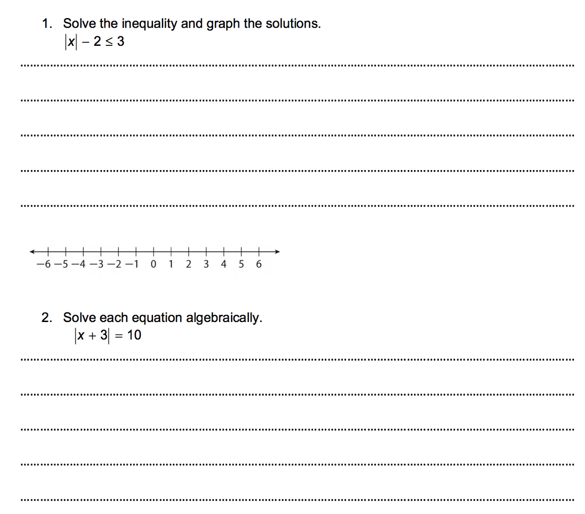 1. Solve the inequality and graph the solutions.
x – 2< 3
+
+
+
-6 -5 –4 -3 –2 –1
1
3
4
2. Solve each equation algebraically.
x + 3 = 10
