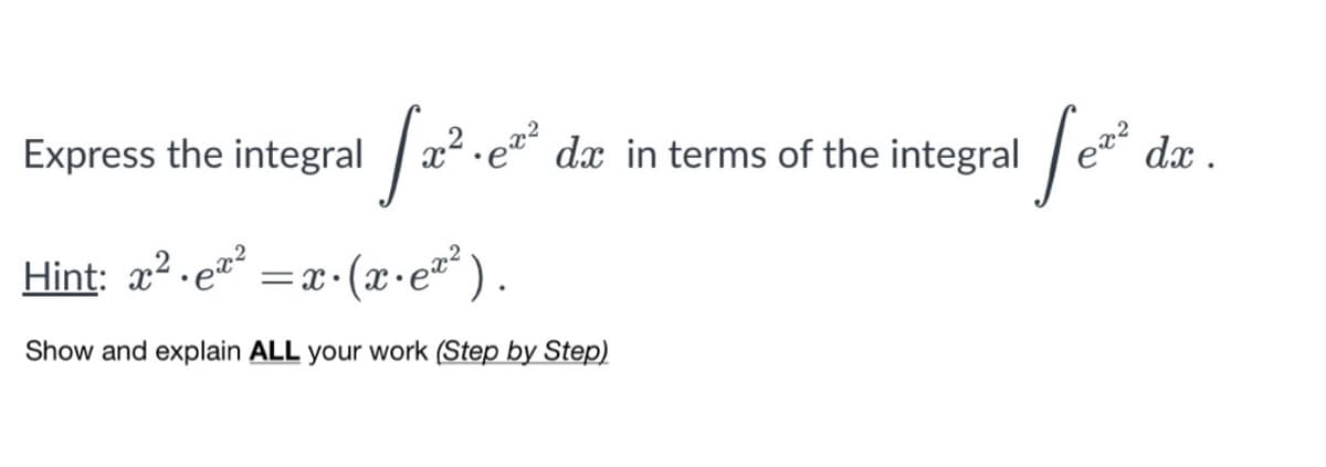 Express the integral
x²•e²²
dx in terms of the integral e
dx .
Hint: a2.e² =x•(x•e** ).
Show and explain ALL your work (Step by Step)
