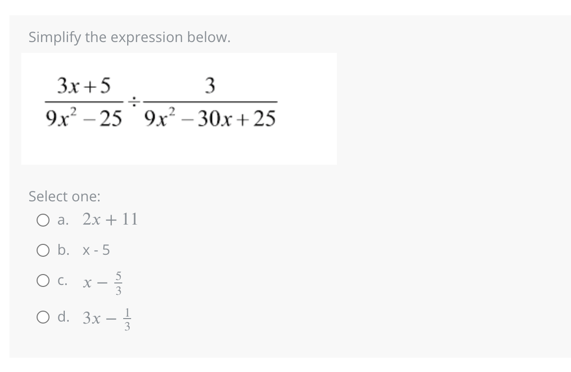 Simplify the expression below.
3x+5
3
9x²-25 9x² - 30x+25
Select one:
a. 2x +11
x-5
x - 3/1
O b.
O c.
O d.
3x - 1/3