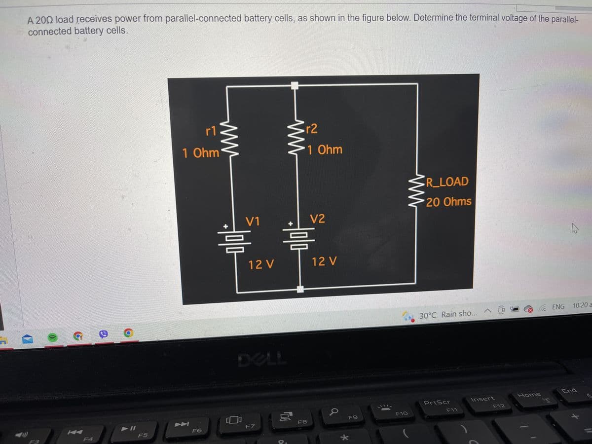 G
ㅇ
r1
1 Ohm
15
I
www
F6
V1
미마
--
A 2002 load receives power from parallel-connected battery cells, as shown in the figure below. Determine the terminal voltage of the parallel-
connected battery cells.
r2
1 Ohm
R_LOAD
20 Ohms
V2
B
30℃ Rain sho... ㅁㅁ ②.ENG
(7- ENG 10:20 a
End
Home
Insert
PrtScr
12V
믐
F7
g
12 V
F8
F9
W
*
F10
F11
F12
"