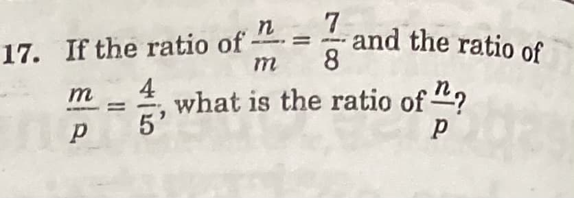 17. If the ratio of
7
and the ratio of
8
m
what is the ratio of "?
5
m
