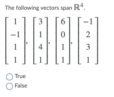 The following vectors span R*.
1
3
6.
1
2
1
4
1
3
1
1
1
O True
O False
