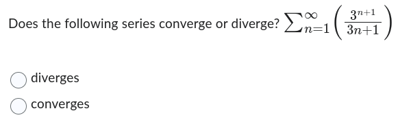 Does the following series converge or diverge? Σ-1 ¹ (
diverges
converges
3n+1
3n+1
