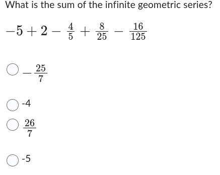 What is the sum of the infinite geometric series?
8
−5+2 - + 25
0-2500
7
0-4
26
7
0-5
16
125