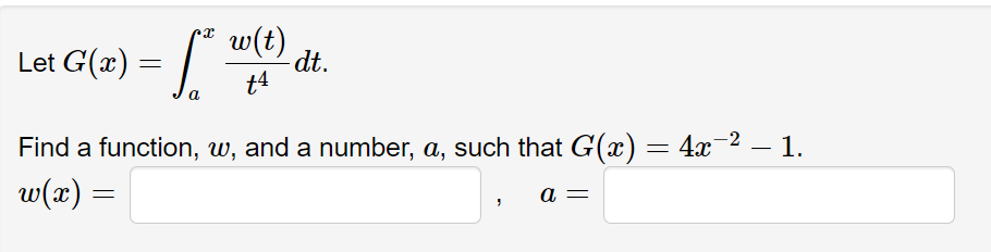 Let G(x) = [² w(t)
dt.
-2
Find a function, w, and a number, a, such that G(x) = 4x−² – 1.
w(x) =
a
"