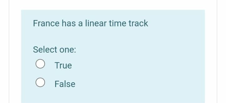 France has a linear time track
Select one:
O True
O False