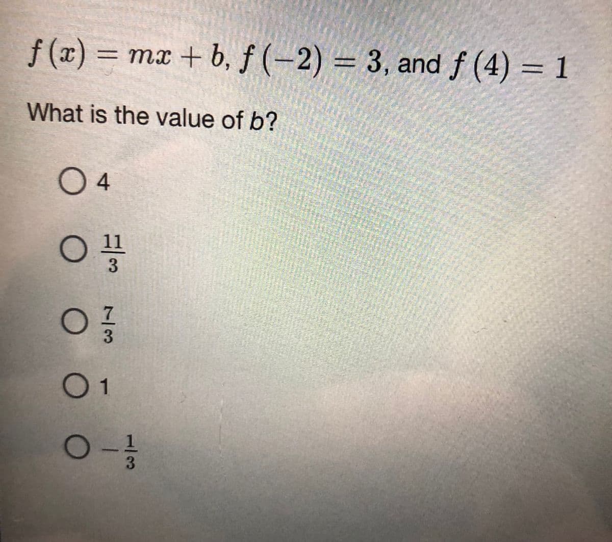 f(x) = mx +b, f(-2) = 3, and f (4) = 1
What is the value of b?
04
O
11
3
O
73
01
0-1/13
THEATELE LA
AMMA
MER
h
HAPA TA