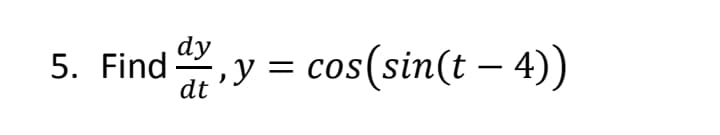 dy
5. Find ,y = cos(sin(t – 4))
dt
