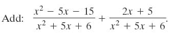 x? – 5x – 15
2x + 5
Add:
x2 + 5x + 6
x? + 5x + 6
