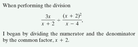 When performing the division
3x
(x + 2)2
x + 2
x - 4 '
I began by dividing the numerator and the denominator
by the common factor, x + 2.
