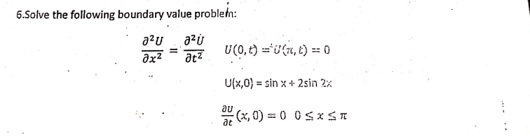 6.Solve the following boundary value probletn:
U(0, t) ="U (r, t) =: 0
atz
U(x,0) = sin x + 2sin 2x
au
" (x, 0) = 0 0 SISI
at
