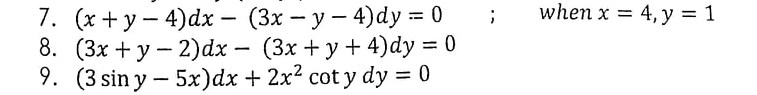 7. (x + y – 4)dx – (3x – y – 4)dy = 0
8. (3x + y – 2)dx – (3x + y + 4)dy = 0
9. (3 sin y – 5x)dx + 2x² coty dy = 0
when x =
= 4, y = 1
%3D
