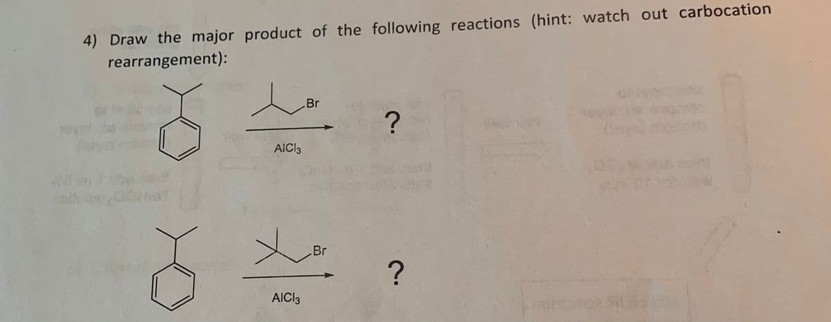 4) Draw the major product of the following reactions (hint: watch out carbocation
rearrangement):
Br
AICI3
Br
AICI3
