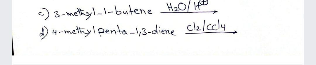 )
3-methyl_-butene H2O/ H
B
d 4-methylpenta -1,3-diene
c2/ccly,

