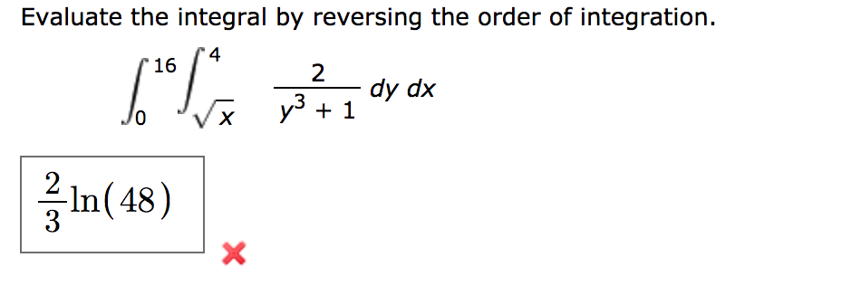 Evaluate the integral by reversing the order of integration
4
16
2
dy dx
3
ys 1
0
х
In(48)
X
