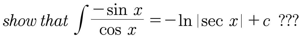 – sin x
show that
- In |sec x +c ???
%3D
-
COS x
