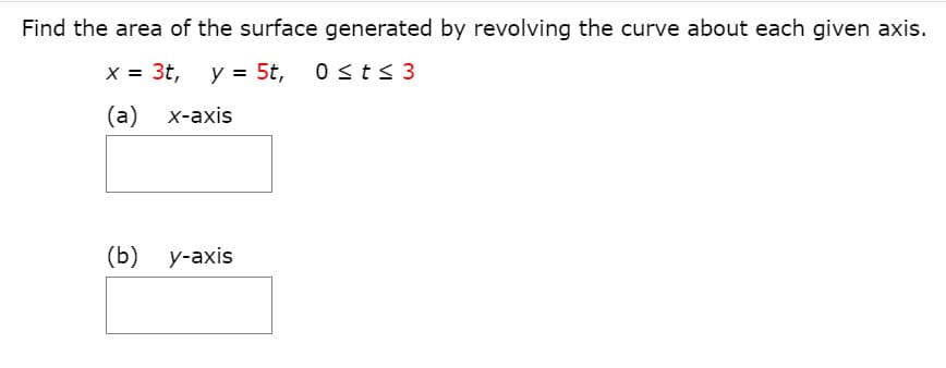 Find the area of the surface generated by revolving the curve about each given axis.
X = 3t, y = 5t, 0sts3
(a)
X-ахis
(b) у-ахis
