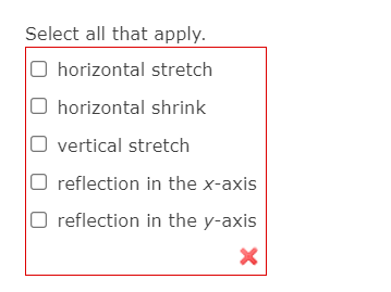Select all that apply.
O horizontal stretch
horizontal shrink
vertical stretch
reflection in the x-axis
O reflection in the y-axis
