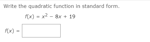 Write the quadratic function in standard form.
f(x) = x2 – 8x + 19
f(x) =
