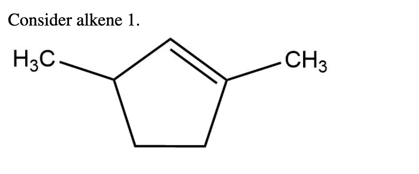 Consider alkene 1.
H3C
CH3
