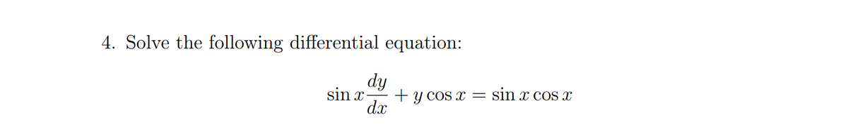 4. Solve the following differential equation:
dy
sin x-
+ y cos x =
sin x CoS
dx
