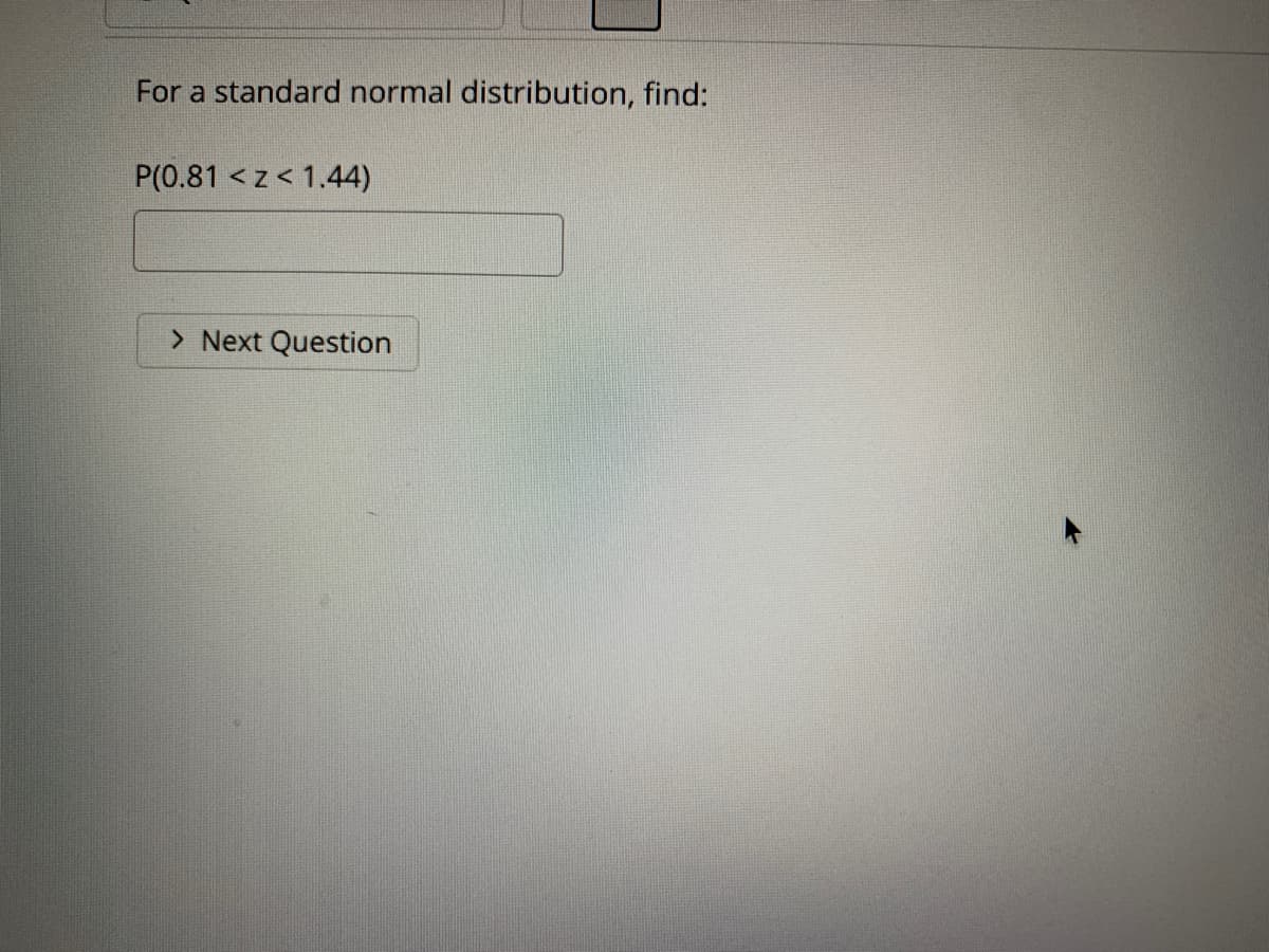 For a standard normal distribution, find:
P(0.81 <z< 1.44)
> Next Question
