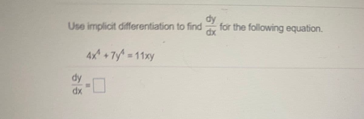 dy
Use implicit differentiation to find
foir the following equation.
dx
4+7y 11xy
dy
