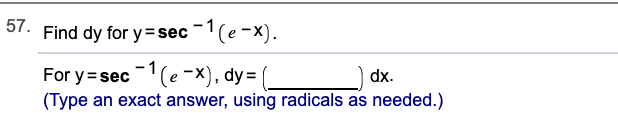 57. Find dy for y= sec 1(e-x).
For y = sec 1(e -x), dy=
(Type an exact answer, using radicals as needed.)
dx.
%3D
