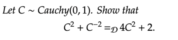 Let C ~ Cauchy(0,1). Show that
C² + C-2 =p 4C² + 2.
