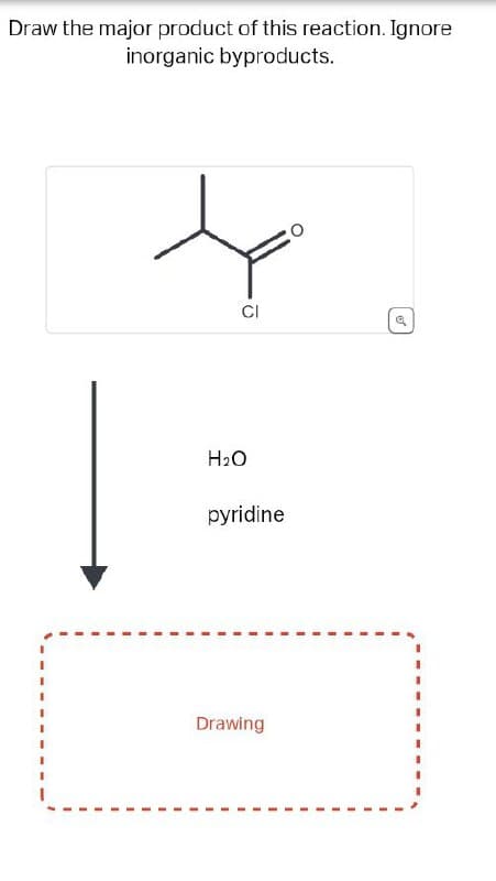 Draw the major product of this reaction. Ignore
inorganic byproducts.
CI
H₂O
pyridine
Drawing
0