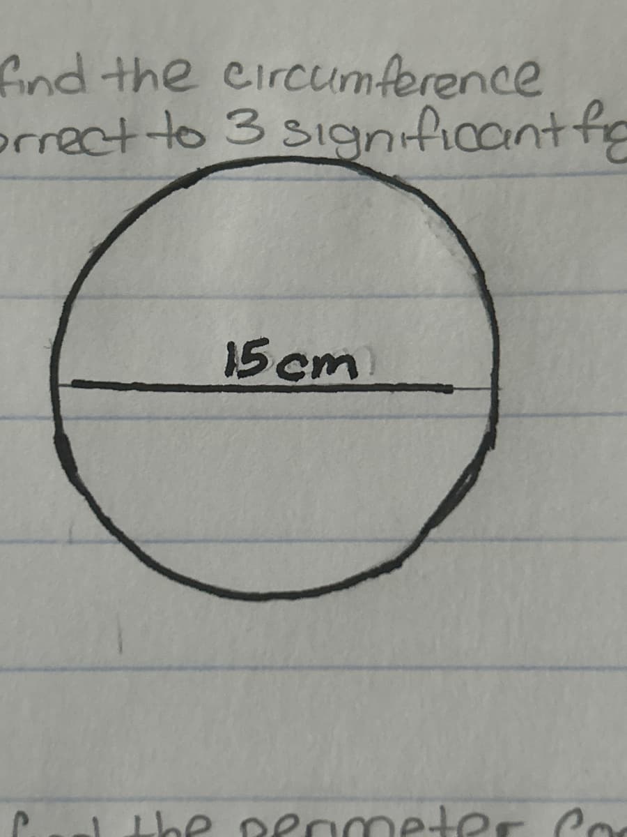 find the circumference
orrect to 3 significant fig
P
15cm
the perimeter Co