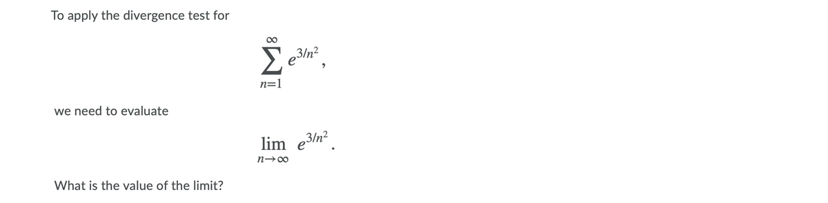 To apply the divergence test for
,3/n2
n=1
we need to evaluate
lim e3ln²
n→∞
What is the value of the limit?
