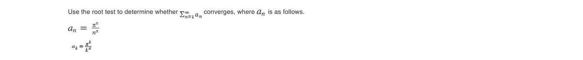 Use the root test to determine whether
converges, where an is as follows.
An =
a =
