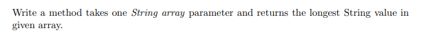 Write a method takes one
String array parameter and returns the longest String value in
given array.
