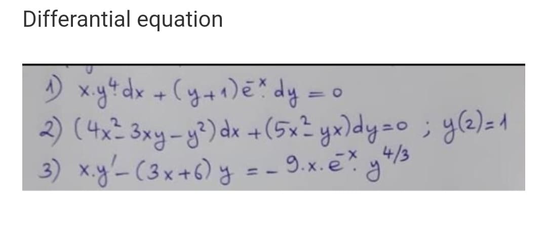 Differantial equation
+
2) (4x² 3xy-y?)dx +(5x² yx)dy=o ; y(e)=1
3) x.y-(3x+6) y
9.x.e y4/3
