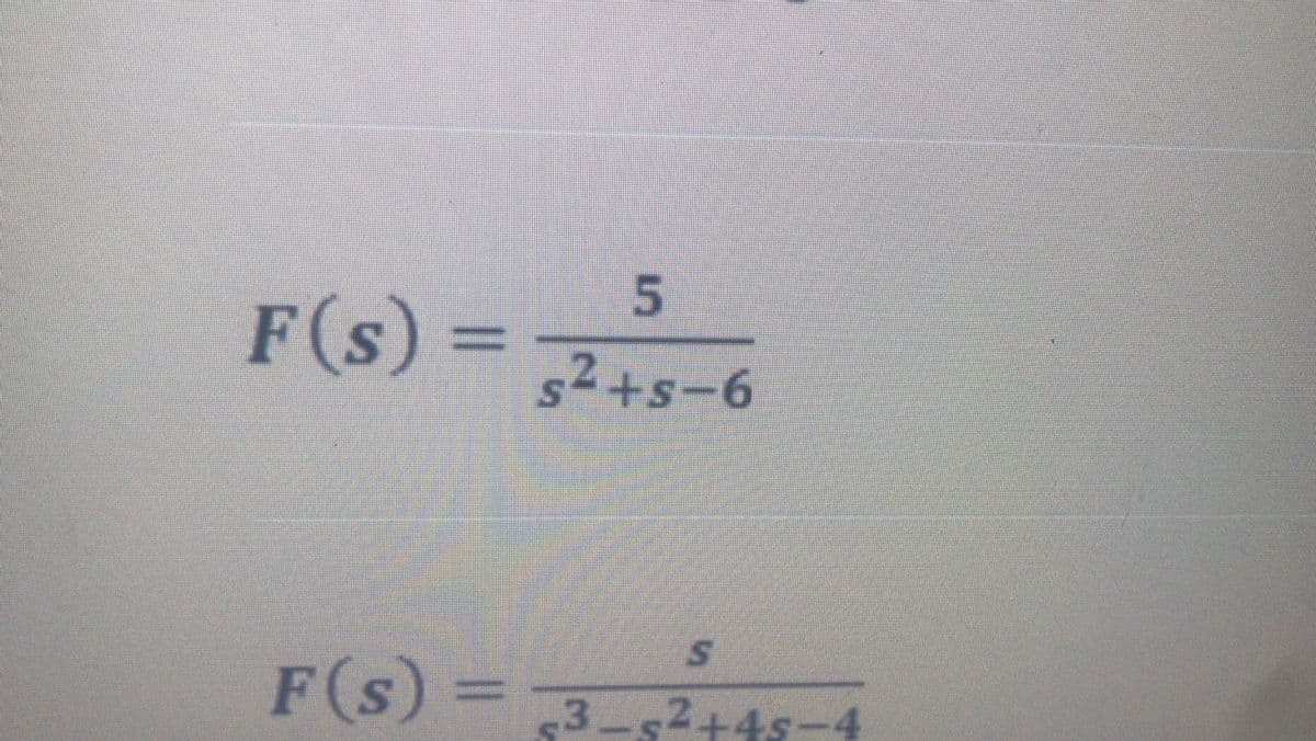 F(s) =
s2+s-6
F(s) =
3-52+4s-4
