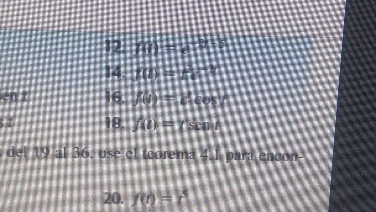 12. fi) = e -s
14. f) = fe ª
16. f)= e cos /
ent
18. f() I scn/
del 19 al 36, use el teorema 4.1 para encon-
20. f(1) = f
