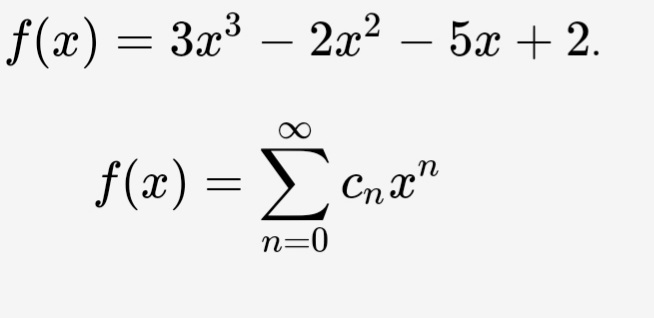 f(x) = 3x³ – 2x² – 5x + 2.
-
f(x) = E
n=0
