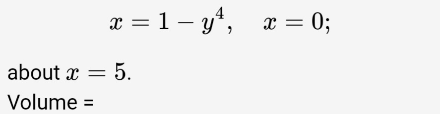 x = 1 – y*,
x = 0;
|
about x = 5.
Volume =
%3D
