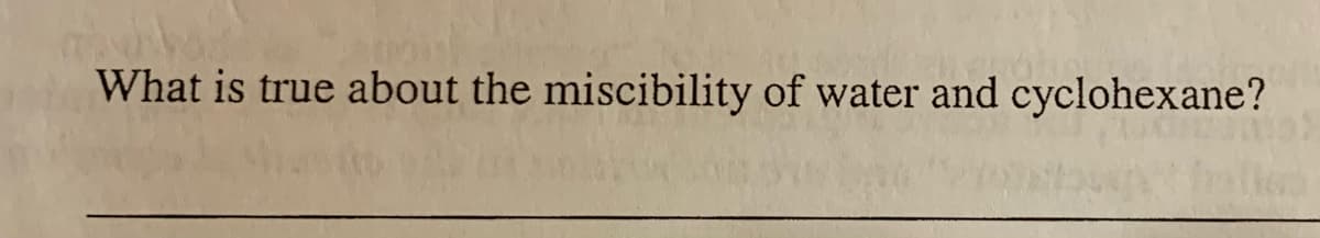 What is true about the miscibility of water and cyclohexane?
