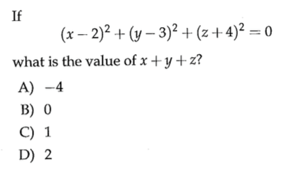 If
(x-2)2+(y-3)2 (z+4)2 = 0
what is the value of x +yz?
A) -4
B) 0
C) 1
D) 2

