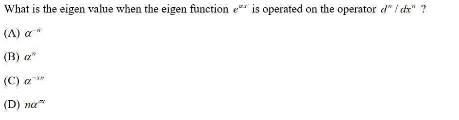 What is the eigen value when the eigen function eª* is operated on the operator d" / dx" ?
(А) а "
(В) a"
(C) a-*n
-ux-
(D) na*
