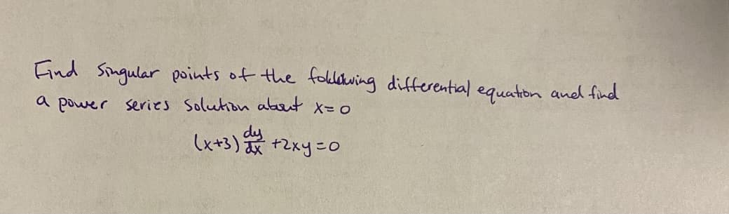 Find Singular points of the folklohwing differential equation and find
a power series Solution abeut X=0
(x+3) +2xy=0
