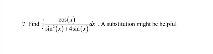 cos(x)
sin (x)+4sin(x)
7. Find
-dx . A substitution might be helpful

